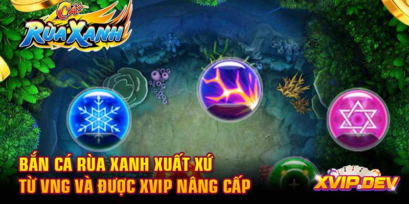 Bắn cá Rùa Xanh xuất xứ từ VNG và được Xvip nâng cấp