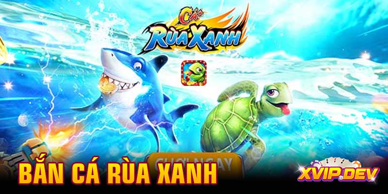 Mẹo thắng lớn game bắn cá Rùa Xanh – Nổ xu mỏi tay mỗi ngày