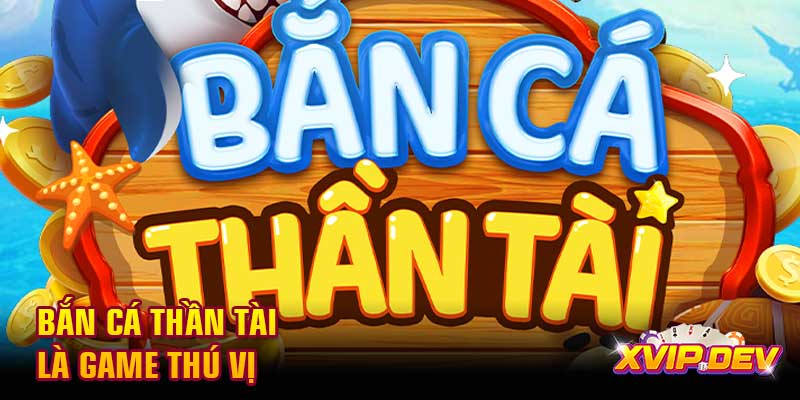 Bắn cá thần Tài là game thú vị