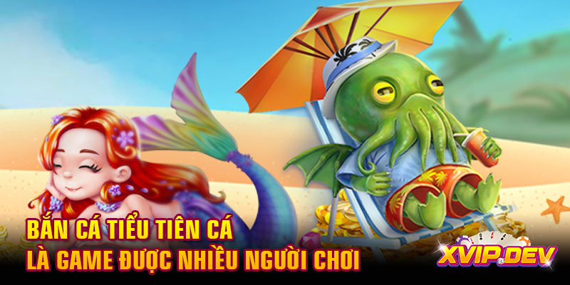 Bắn cá Tiểu Tiên Cá là game được nhiều người chơi