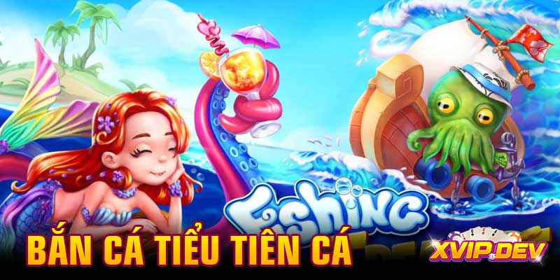 Bắn cá Tiểu Tiên Cá – Săn xu cực đã tay