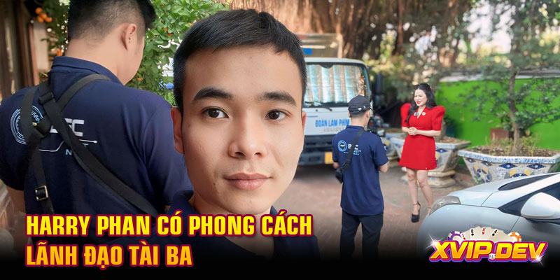 Harry Phan có phong cách lãnh đạo tài ba Harry Phan có phong cách lãnh đạo tài ba