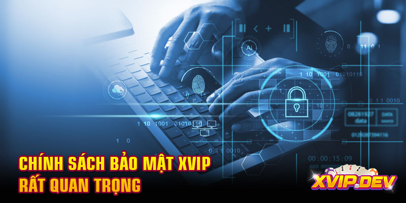 Chính sách bảo mật Xvip Chính sách bảo mật Xvip rất quan trọng