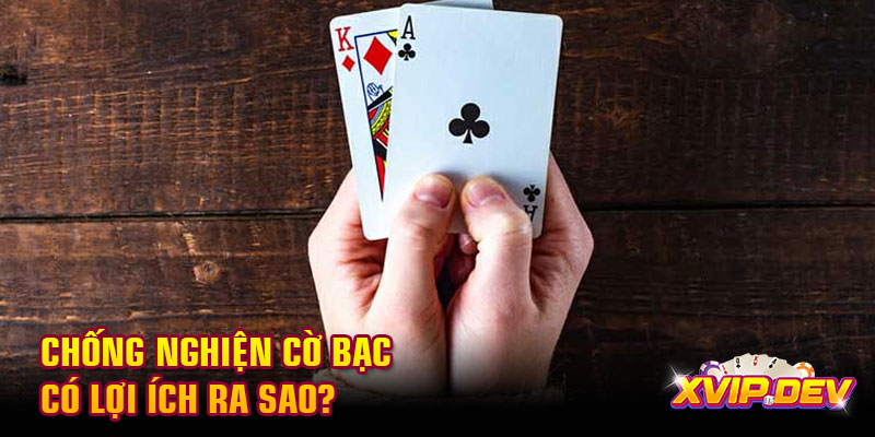 Chống nghiện cờ bạc có lợi ích ra sao Chống nghiện cờ bạc có lợi ích ra sao?