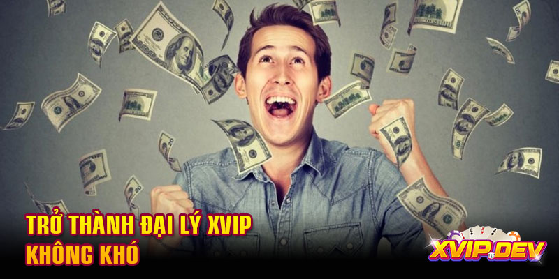 Trở thành đại lý Xvip không khó
