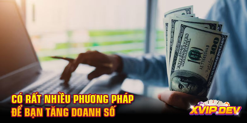 Có rất nhiều phương pháp để bạn tăng doanh số