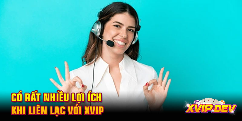lợi ích khi liên lạc với Xvip Có rất nhiều lợi ích khi liên lạc với Xvip