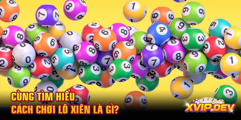 Cùng tìm hiểu cách chơi lô xiên là gì?
