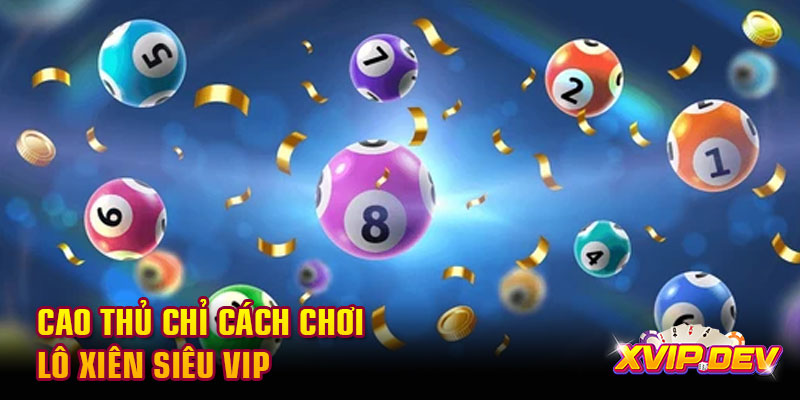 Cao thủ chỉ cách chơi lô xiên siêu vip
