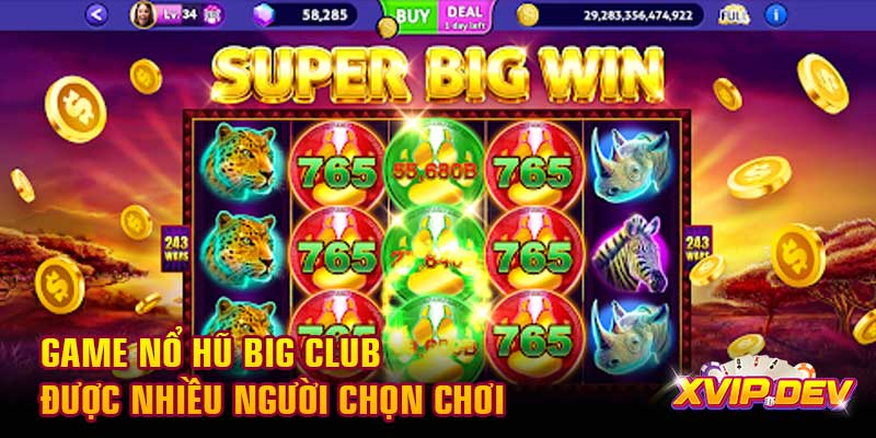 Game nổ hũ Big Club được nhiều người chọn chơi