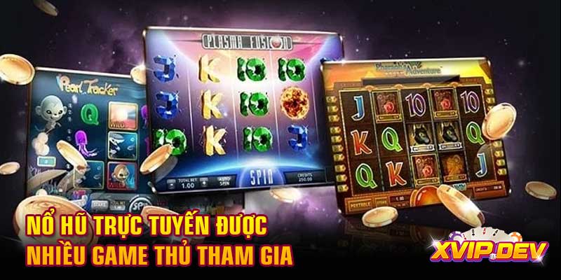 Nổ hũ trực tuyến được nhiều game thủ tham gia