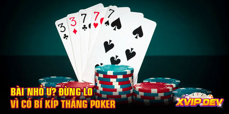Bài nhỏ ư? Đừng lo vì có bí kíp thắng Poker