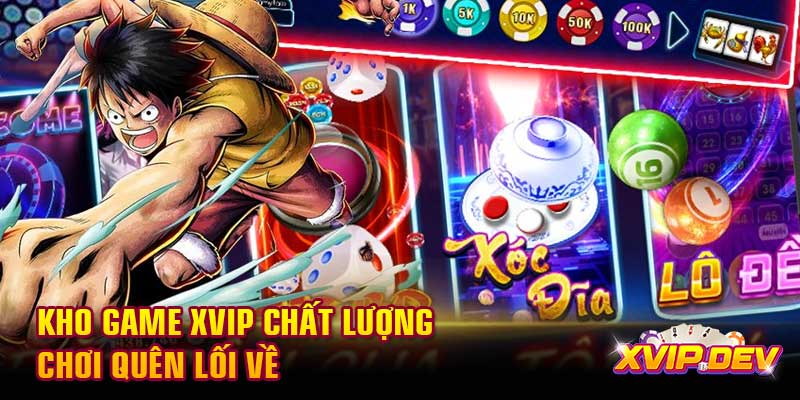 Kho game Xvip chất lượng, chơi quên lối về